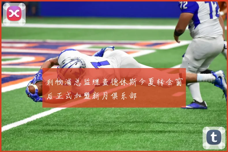 利物浦总监理查德休斯今夏转会窗后正式加盟新月俱乐部